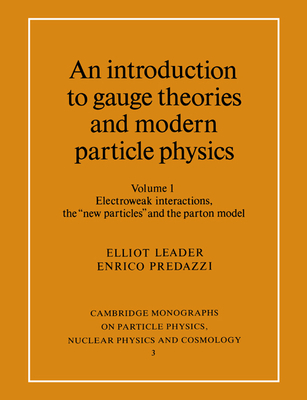 An Introduction to Gauge Theories and Modern Particle Physics - Leader, Elliot, and Predazzi, Enrico