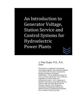 An Introduction to Generator Voltage, Station Service and Control Systems for Hydroelectric Power Plants - Guyer, J Paul