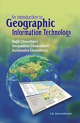 An Introduction to Geographic Information Technology - Choudhury, Sujit, and Chakrabarti, Deepankar, and Choudhury, Suchandra