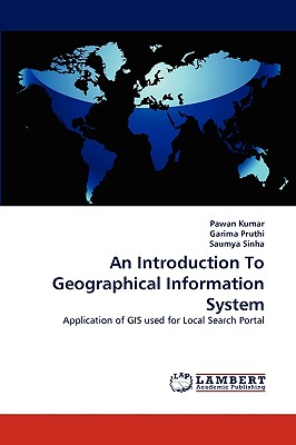 An Introduction To Geographical Information System - Kumar, Pawan, and Pruthi, Garima, and Sinha, Saumya