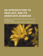An Introduction to Geology, and Its Associate Sciences, Mineralogy, Fossil Botany, and Paleontology (Classic Reprint)