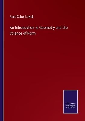 An Introduction to Geometry and the Science of Form - Lowell, Anna Cabot