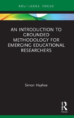 An Introduction to Grounded Methodology for Emerging Educational Researchers - Hayhoe, Simon