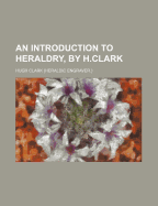 An Introduction to Heraldry, by H.Clark