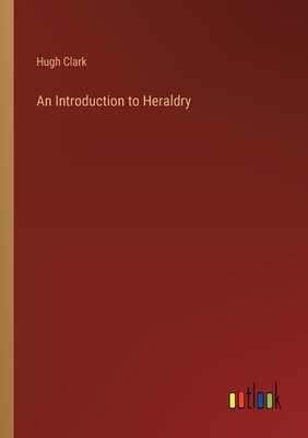 An Introduction to Heraldry - Clark, Hugh