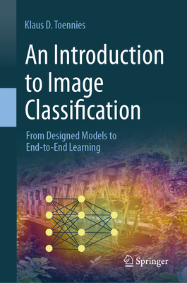 An Introduction to Image Classification: From Designed Models to End-to-End Learning - Toennies, Klaus D.