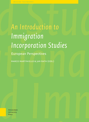 An Introduction to Immigrant Incorporation Studies: European Perspectives - IMISCOE AUP Royaltyfonds, and Rath, Jan (Editor), and Martiniello, Marco (Editor)