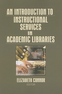 An Introduction to Instructional Services in Academic Libraries - Connor, Elizabeth, MLS (Editor)