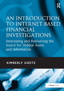 An Introduction to Internet-Based Financial Investigations: Structuring and Resourcing the Search for Hidden Assets and Information