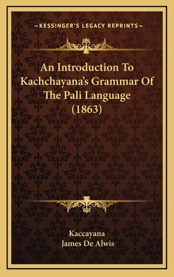 An Introduction to Kachchayana's Grammar of the Pali Language (1863) - Kaccayana, and De Alwis, James