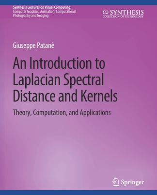 An Introduction to Laplacian Spectral Distances and Kernels: Theory, Computation, and Applications - Patan, Giuseppe
