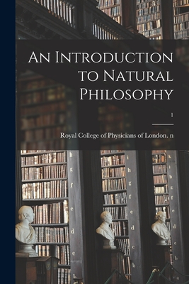 An Introduction to Natural Philosophy; 1 - Royal College of Physicians of London (Creator)