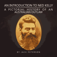 An Introduction to Ned Kelly: A Pictorial History of an Australian Outlaw