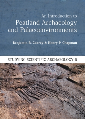 An Introduction to Peatland Archaeology and Palaeoenvironments - Gearey, Benjamin R., and Chapman, Henry P.