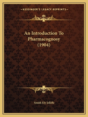 An Introduction To Pharmacognosy (1904) - Jelliffe, Smith Ely