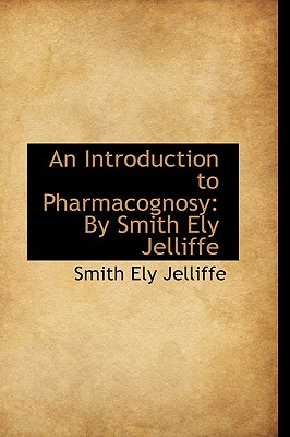 An Introduction to Pharmacognosy by Smith Ely Jelliffe - Jelliffe, Smith Ely