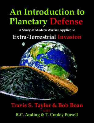 An Introduction to Planetary Defense: A Study of Modern Warfare Applied to Extra-Terrestrial Invasion - Taylor, Travis S, and Boan, Bob, and Anding, R C