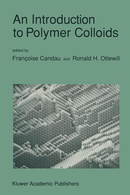 An Introduction to Polymer Colloids - Candau, Franoise (Editor), and Ottewill, Ronald H (Editor)