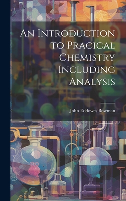 An Introduction to Pracical Chemistry Including Analysis - Bowman, John Eddowes