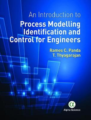 An Introduction to Process Modelling Identification and Control for Engineers - Panda, Rames C., and Thyagarajan, T.