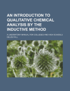 An Introduction to Qualitative Chemical Analysis by the Inductive Method: A Laboratory Manual for Colleges and High Schools