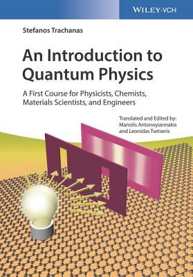 An Introduction to Quantum Physics: A First Course for Physicists, Chemists, Materials Scientists, and Engineers - Trachanas, Stefanos, and Antonoyiannakis, Manolis (Edited and translated by), and Tsetseris, Leonidas (Edited and translated by)