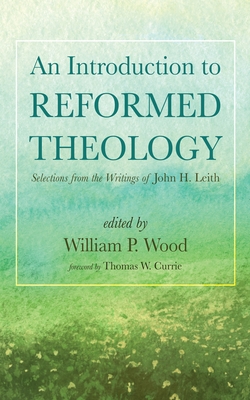 An Introduction to Reformed Theology - Wood, William P (Editor), and Currie, Thomas W (Foreword by)