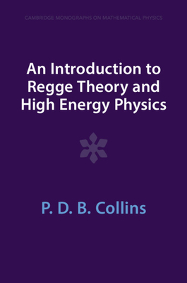 An Introduction to Regge Theory and High Energy Physics - Collins, P D B