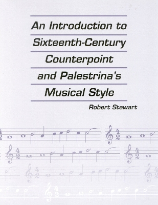 An Introduction to Sixteenth Century Counterpoint and Palestrina's Musical Style - Stewart, Robert