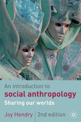 An Introduction to Social Anthropology: Sharing Our Worlds - Hendry, Joy, and Hendry