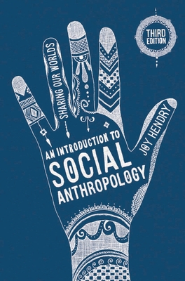 An Introduction to Social Anthropology: Sharing Our Worlds - Hendry, Joy