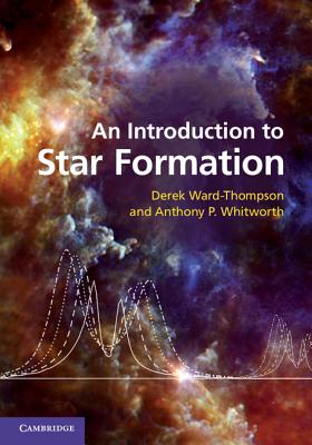 An Introduction to Star Formation - Ward-Thompson, Derek, and Whitworth, Anthony P