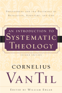 An Introduction to Systematic Theology: Prolegomena and the Doctrines of Revelation, Scripture, and God - Til, Cornelius Van, and Edgar, William