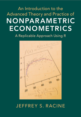 An Introduction to the Advanced Theory and Practice of Nonparametric Econometrics: A Replicable Approach Using R - Racine, Jeffrey S