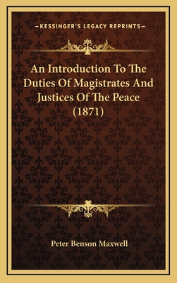 An Introduction to the Duties of Magistrates and Justices of the Peace (1871) - Maxwell, Peter Benson, Sir