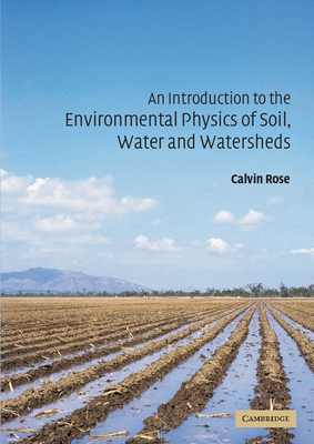 An Introduction to the Environmental Physics of Soil, Water and Watersheds - Rose, Calvin W