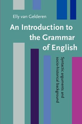 An Introduction to the Grammar of English: Syntactic Arguments and Socio-Historical Background - Gelderen, Elly, Dr.