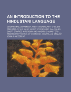 An Introduction to the Hindustani Language: Comprising a Grammar, and a Vocabulary, English and Hindustani; Also Short Sentences and Dialogues; Short Stories in Persian and Nagari Characters ... and Military Words of Command, Nagari and English