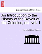 An Introduction to the History of the Revolt of the Colonies, Etc. Volume I.