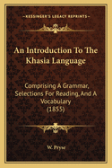 An Introduction To The Khasia Language: Comprising A Grammar, Selections For Reading, And A Vocabulary (1855)