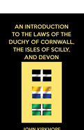 An Introduction to the Laws of the Duchy of Cornwall, the Isles of Scilly, and Devon