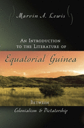 An Introduction to the Literature of Equatorial Guinea: Between Colonialism and Dictatorship Volume 1