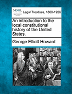 An introduction to the local constitutional history of the United States. - Howard, George Elliott