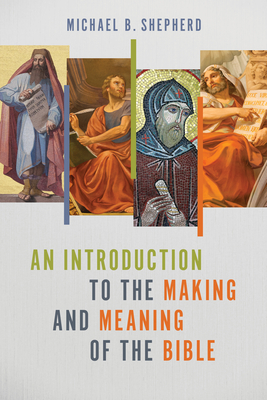 An Introduction to the Making and Meaning of the Bible - Shepherd, Michael B