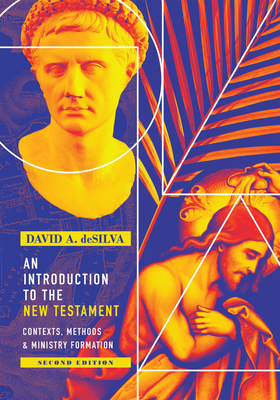 An Introduction to the New Testament: Contexts, Methods & Ministry Formation - deSilva, David A