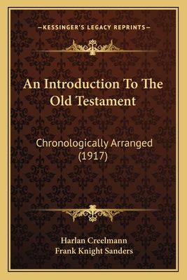 An Introduction To The Old Testament: Chronologically Arranged (1917) - Creelmann, Harlan, and Sanders, Frank Knight (Foreword by)