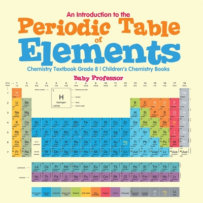 An Introduction to the Periodic Table of Elements: Chemistry Textbook Grade 8 Children's Chemistry Books - Baby Professor