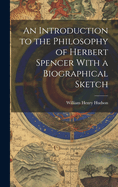 An Introduction to the Philosophy of Herbert Spencer with a Biographical Sketch