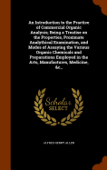 An Introduction to the Practice of Commercial Organic Analysis; Being a Treatise on the Properties, Proximate Analythical Examination, and Modes of Assaying the Various Organic Chemicals and Preparations Employed in the Arts, Manufactures, Medicine, &C.,