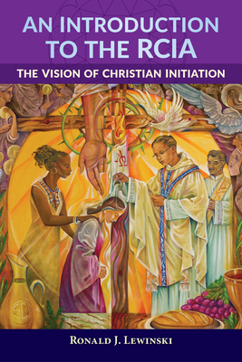 An Introduction to the Rcia: The Vision of Christian Initiation - Lewinski, Ronald J